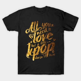 All I need is Kpop T-Shirt